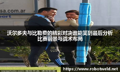沃尔多夫与比勒费的精彩对决谁能笑到最后分析比赛前景与战术布局