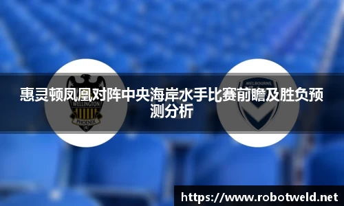 惠灵顿凤凰对阵中央海岸水手比赛前瞻及胜负预测分析